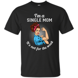 I'm A Single Mom. It's Not For The Weak T Shirts