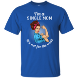 I'm A Single Mom. It's Not For The Weak T Shirts