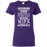 I Never Dreamed I'd End Up Marrying T Shirts