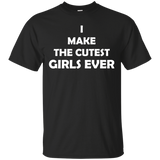 I Make The Cutest Girls Ever T Shirts
