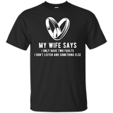 My Wife Says I Only Have Two Faults. I Don't Listen And Somethings Else T Shirts