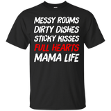 Messy Rooms Dirty Dishes Sticky Kisses Full Hearts Mama Life T Shirts