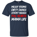 Messy Rooms Dirty Dishes Sticky Kisses Full Hearts Mama Life T Shirts
