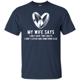 My Wife Says I Only Have Two Faults. I Don't Listen And Somethings Else T Shirts