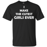I Make The Cutest Girls Ever T Shirts