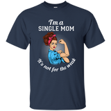 I'm A Single Mom. It's Not For The Weak T Shirts